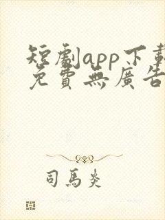 短剧app下载免费无广告软件