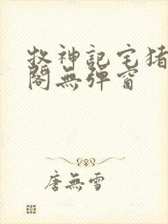 牧神记宅猪笔趣阁无弹窗