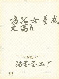 伪父女养成爱爱文高h