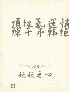 顶级气运悄悄修炼千年韩绝漫画免费观看