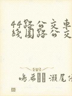 44路公交车路线图路公交路线