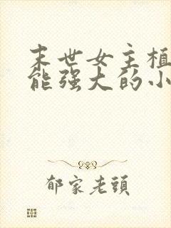 末世女主植物异能强大的小说