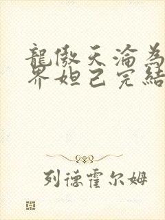 龙傲天沦为修真界妲己完结了吗