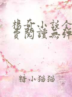 杨奇小说全文免费阅读无弹窗