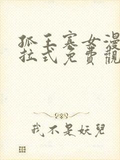 孤王寡女漫画下拉式免费观看全集