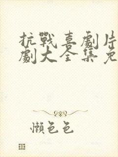 抗战喜剧片电视剧大全集免费观看