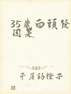 35岁白头发原因是