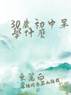30岁初中毕业学什么