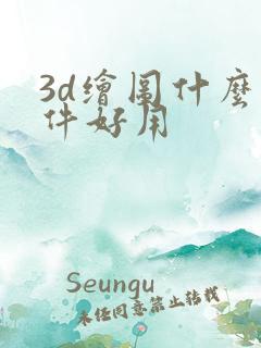 3d绘图什么软件好用