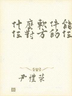 什么软件能够定位对方的位置