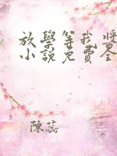 放学等我酱子贝小说免费全文阅读下载