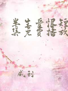 半生爱恨短剧全集免费播放