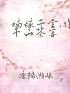 嫡嫁千金,作者千山茶客
