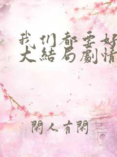 我们都要好好的大结局剧情