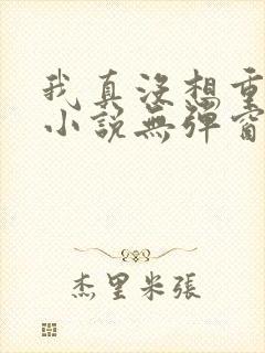 我真没想重生啊小说无弹窗