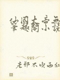 仙国大帝无弹窗笔趣阁小说