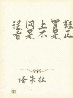 从网上买鞋怎么看是不是正品