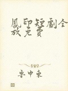 凤印短剧全集播放免费