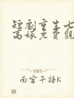 短剧重生七零再高嫁免费观看