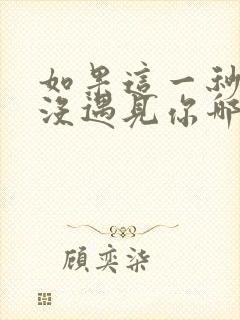 如果这一秒,我没遇见你哪里可以看全文