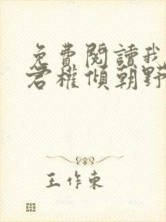 免费阅读我的夫君权倾朝野全文