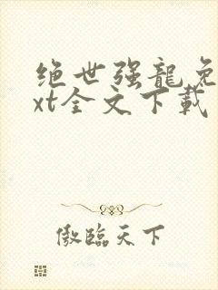 绝世强龙免费txt全文下载