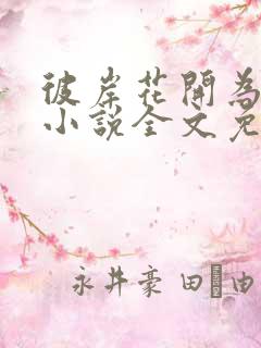 彼岸花开为君倾小说全文免费阅读