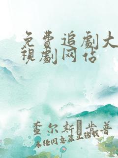 免费追剧大全电视剧网站