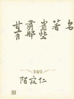 甘肃省著名景点有哪些