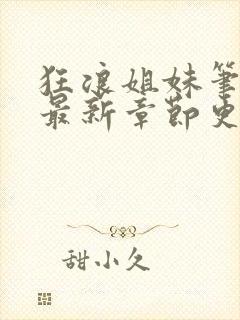 狂浪姐妹笔趣阁最新章节更新时间