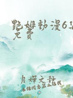 艳姆动漫6集全免费