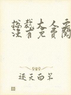 总裁大人要够了没有免费阅读小说