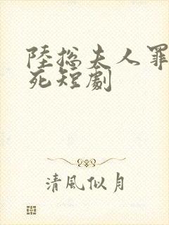 陆总夫人罪不至死短剧