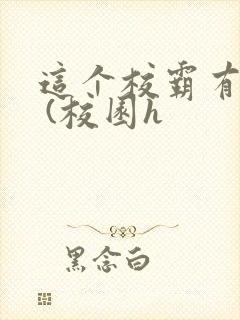 这个校霸有点甜 (校园h