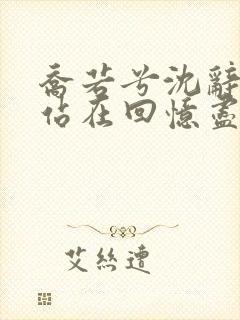 乔若兮沈辞安他站在回忆尽头全文在线阅读