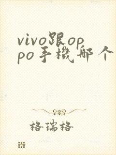 vivo跟oppo手机哪个好用