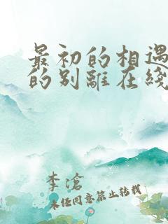 最初的相遇最后的别离在线