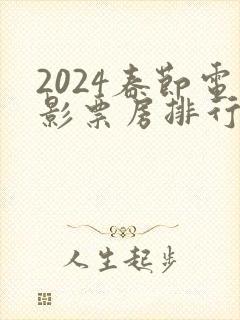 2024春节电影票房排行榜前十名