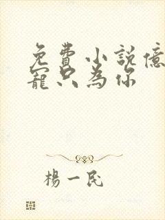 免费小说亿万盛宠只为你