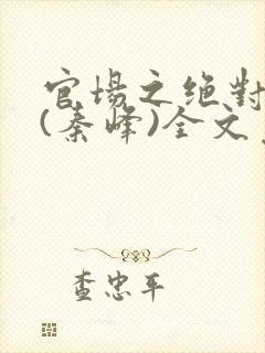 官场之绝对权力(秦峰)全文免费阅读