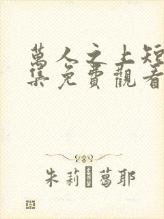 万人之上短剧全集免费观看