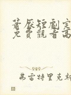 萧厌短剧完整版免费观看高清