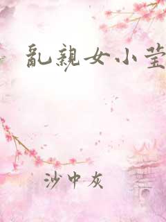 乱亲女小莹的泬