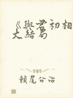 《与君初相识》大结局