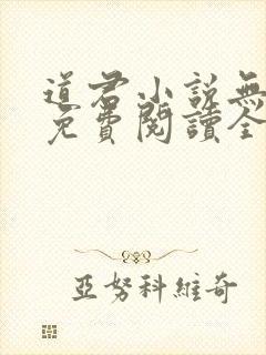 道君小说无弹窗免费阅读全文