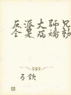 反派大师兄师妹全是病娇动态漫