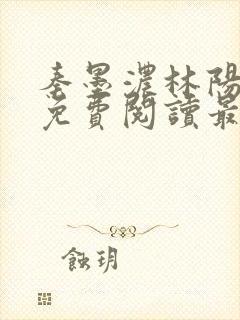 秦墨浓林阳小说免费阅读最新