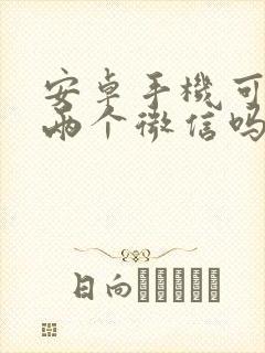 安卓手机可以有两个微信吗