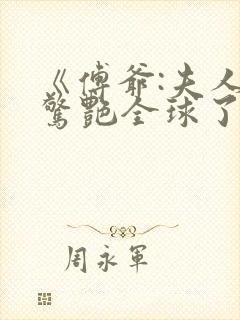 《傅爷:夫人又惊艳全球了