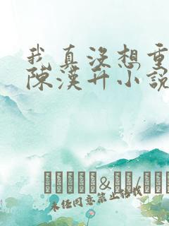 我真没想重生啊陈汉升小说下载